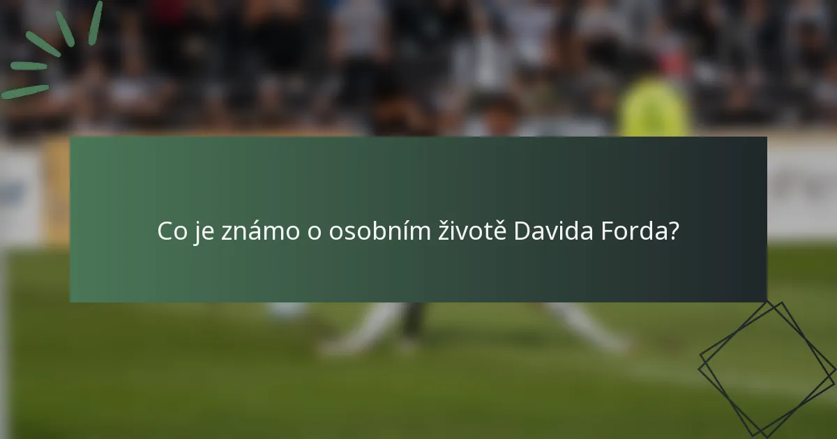 Co je známo o osobním životě Davida Forda?
