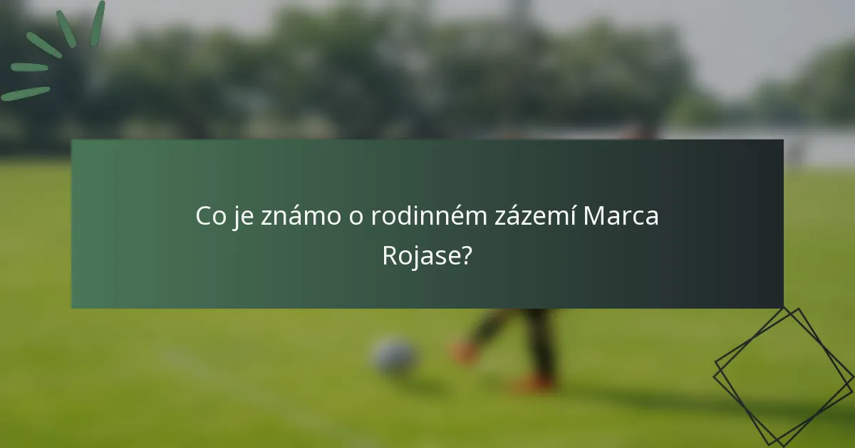 Co je známo o rodinném zázemí Marca Rojase?