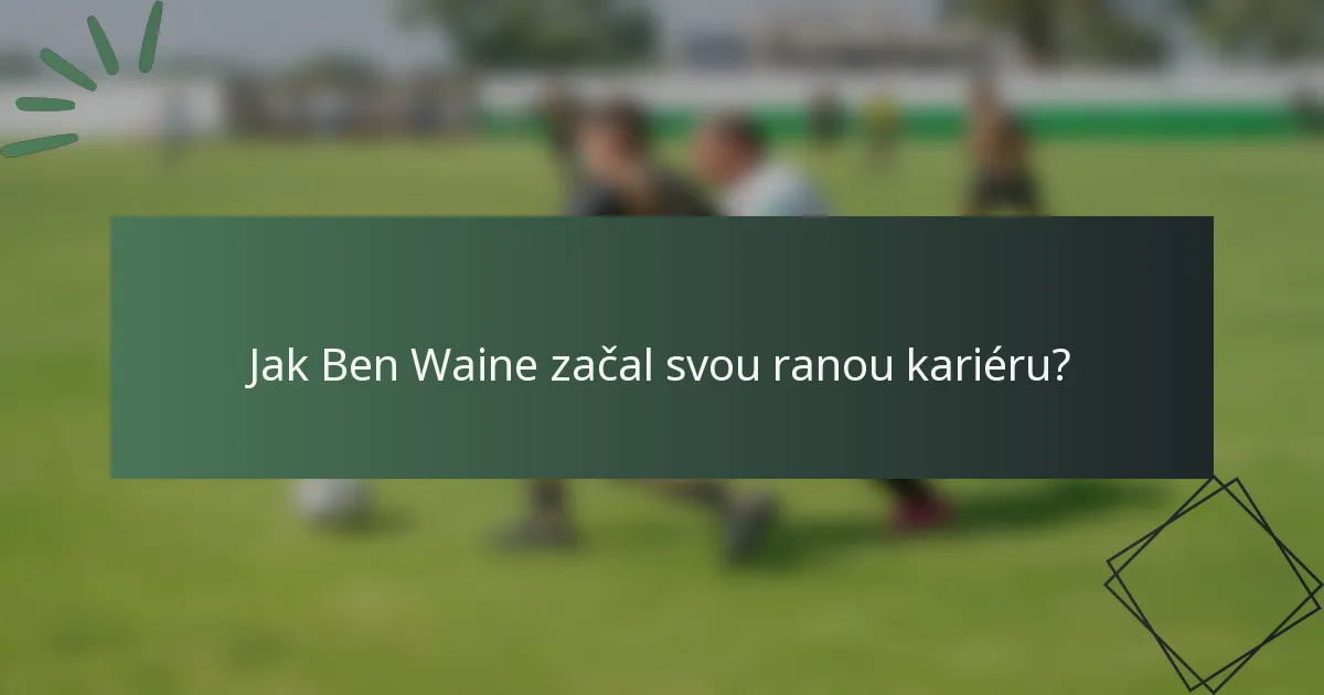 Jak Ben Waine začal svou ranou kariéru?