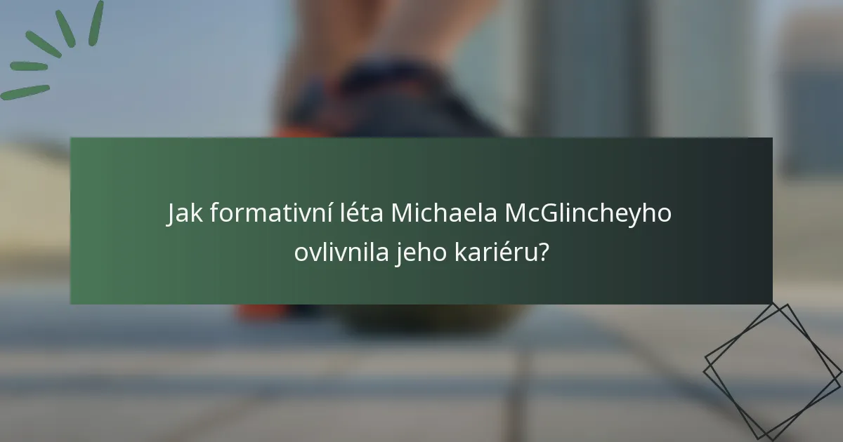 Jak formativní léta Michaela McGlincheyho ovlivnila jeho kariéru?