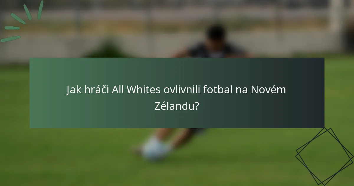 Jak hráči All Whites ovlivnili fotbal na Novém Zélandu?