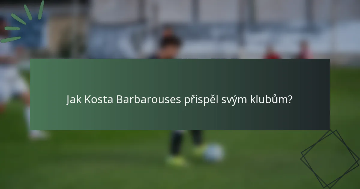 Jak Kosta Barbarouses přispěl svým klubům?