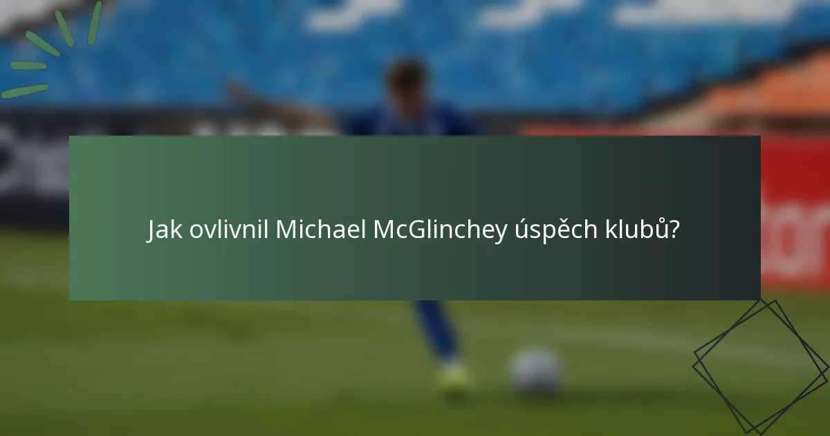Jak ovlivnil Michael McGlinchey úspěch klubů?