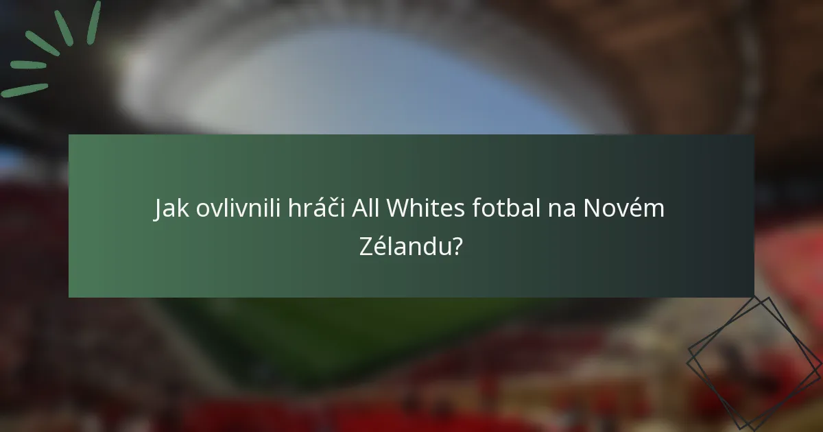 Jak ovlivnili hráči All Whites fotbal na Novém Zélandu?