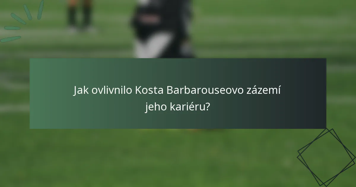 Jak ovlivnilo Kosta Barbarouseovo zázemí jeho kariéru?