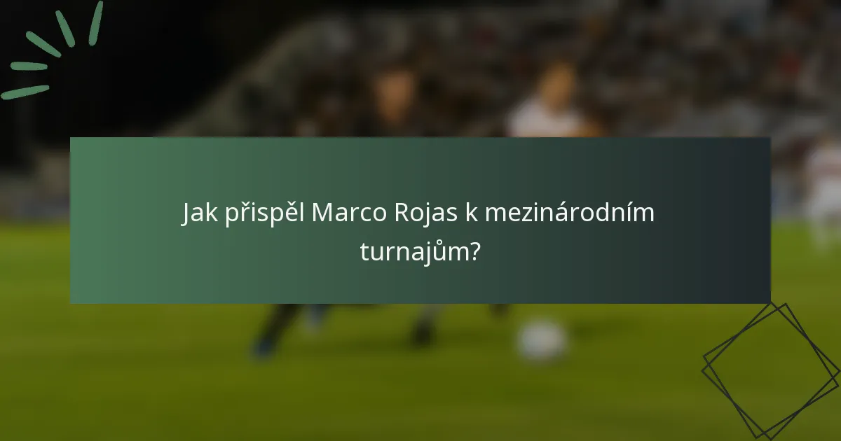 Jak přispěl Marco Rojas k mezinárodním turnajům?