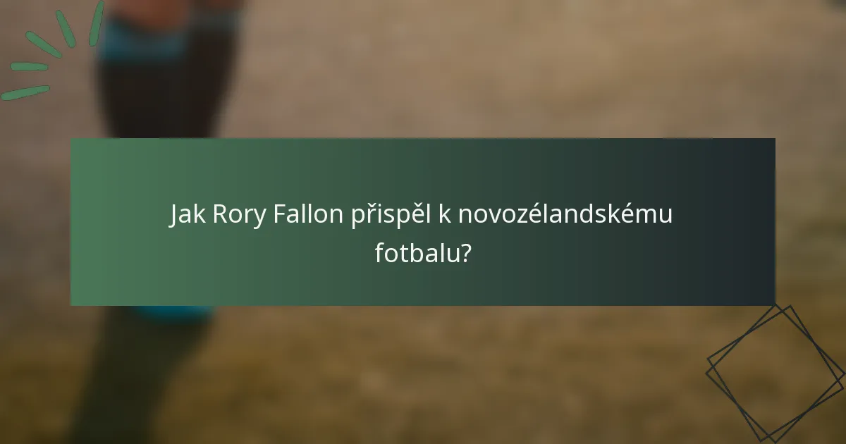 Jak Rory Fallon přispěl k novozélandskému fotbalu?