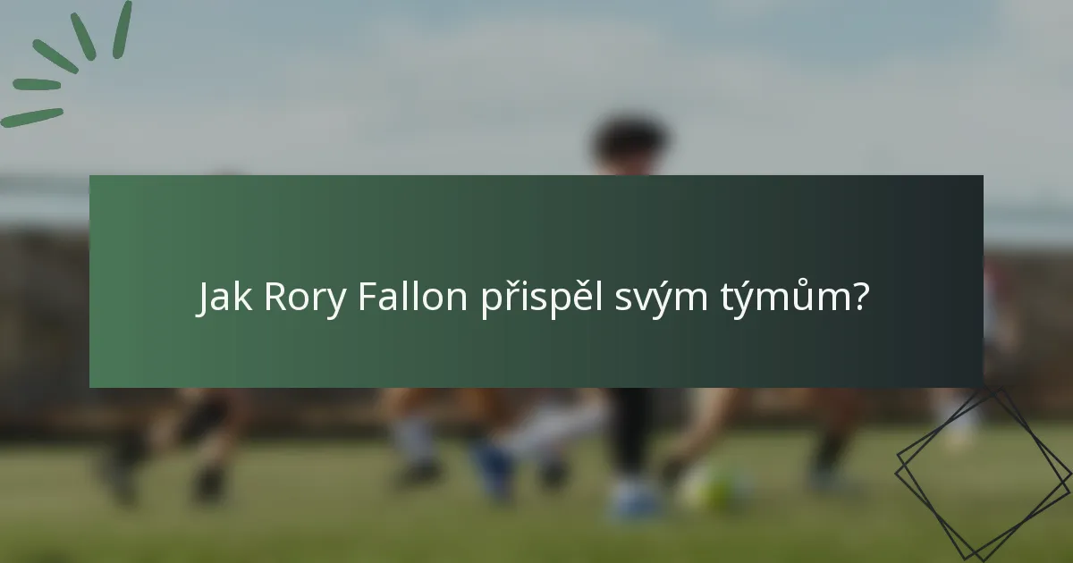 Jak Rory Fallon přispěl svým týmům?