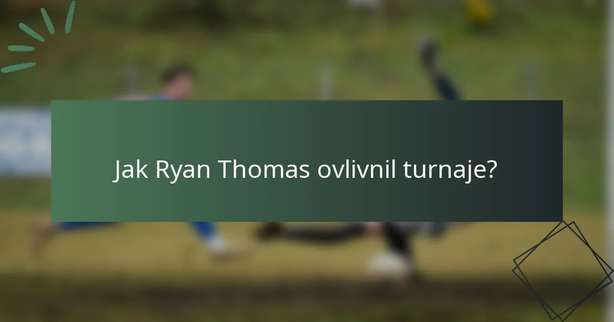 Jak Ryan Thomas ovlivnil turnaje?