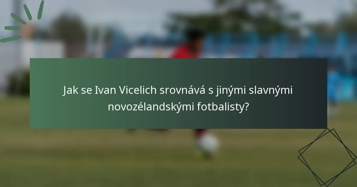 Jak se Ivan Vicelich srovnává s jinými slavnými novozélandskými fotbalisty?