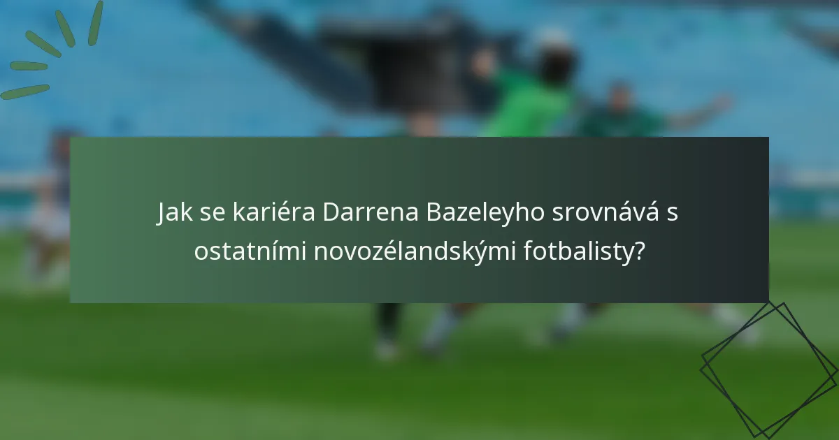Jak se kariéra Darrena Bazeleyho srovnává s ostatními novozélandskými fotbalisty?