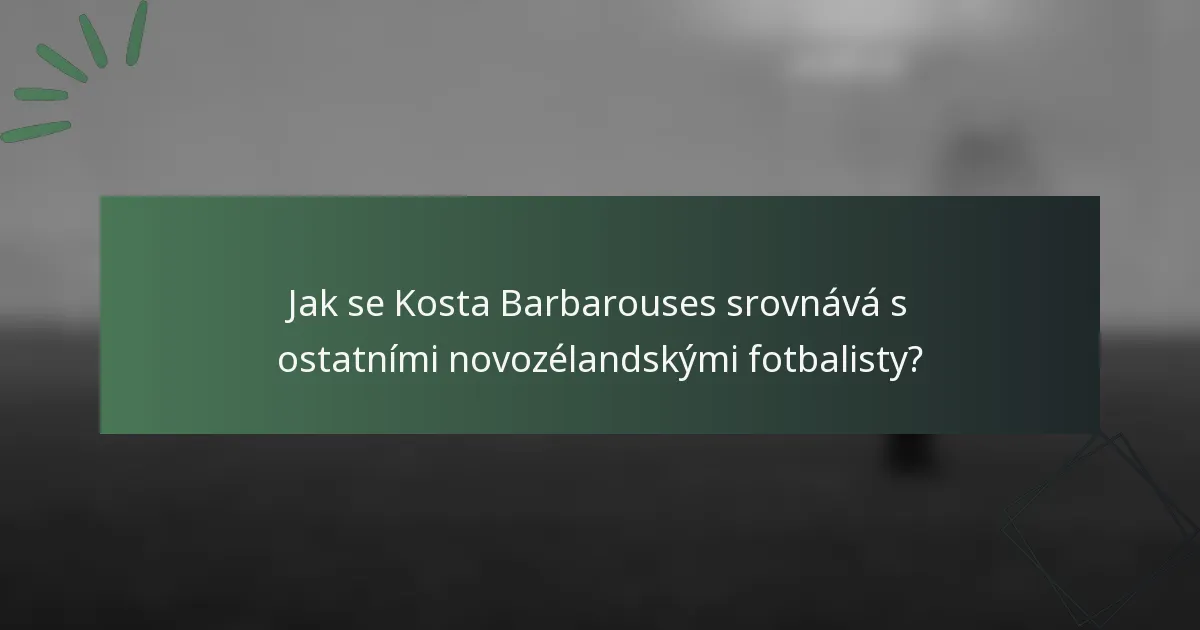 Jak se Kosta Barbarouses srovnává s ostatními novozélandskými fotbalisty?