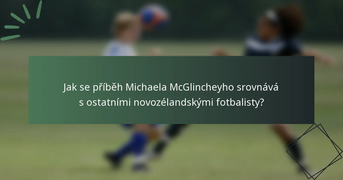 Jak se příběh Michaela McGlincheyho srovnává s ostatními novozélandskými fotbalisty?