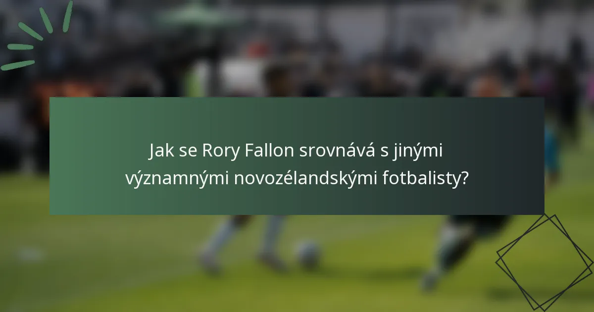 Jak se Rory Fallon srovnává s jinými významnými novozélandskými fotbalisty?