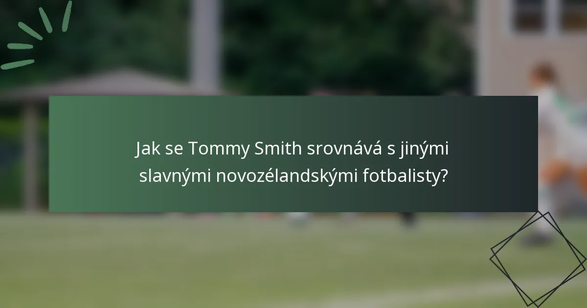 Jak se Tommy Smith srovnává s jinými slavnými novozélandskými fotbalisty?