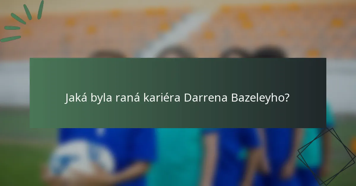 Jaká byla raná kariéra Darrena Bazeleyho?