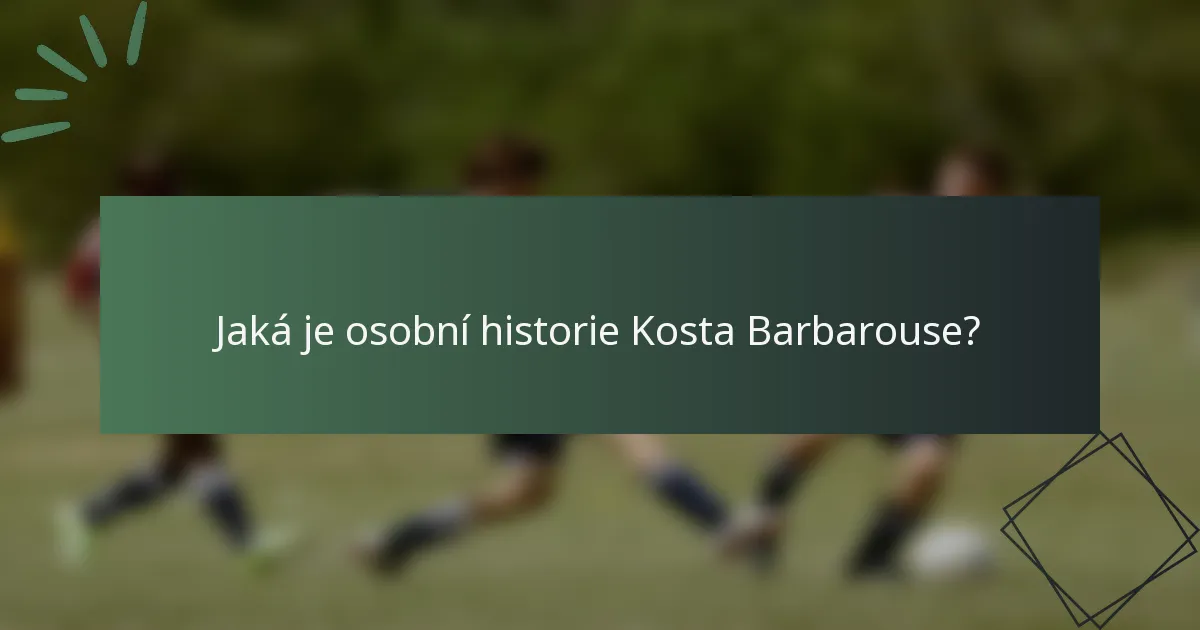 Jaká je osobní historie Kosta Barbarouse?