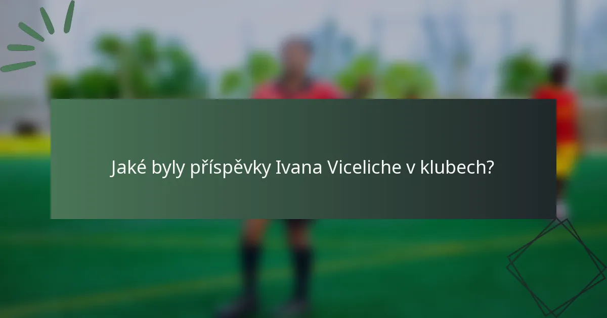 Jaké byly příspěvky Ivana Viceliche v klubech?
