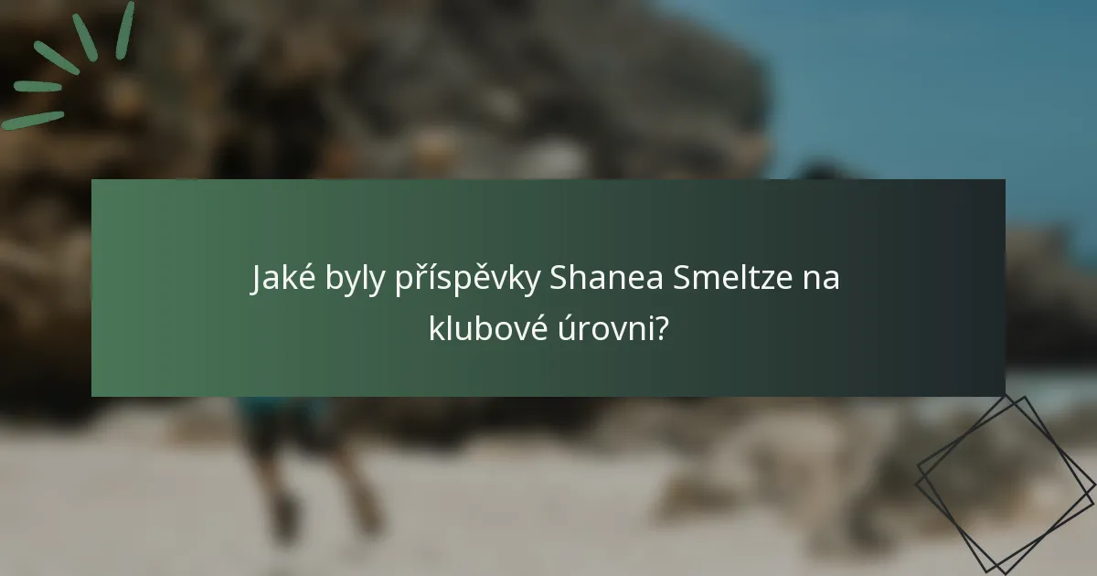 Jaké byly příspěvky Shanea Smeltze na klubové úrovni?