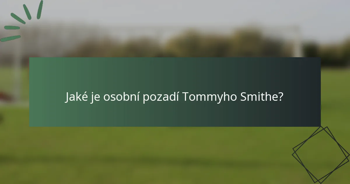 Jaké je osobní pozadí Tommyho Smithe?