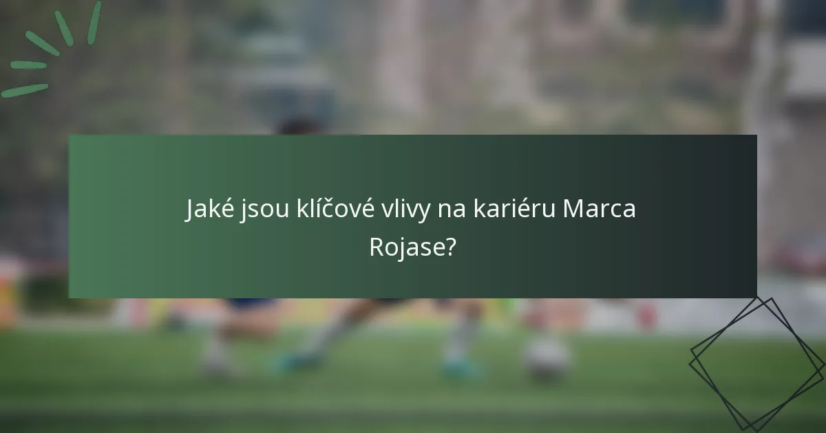 Jaké jsou klíčové vlivy na kariéru Marca Rojase?