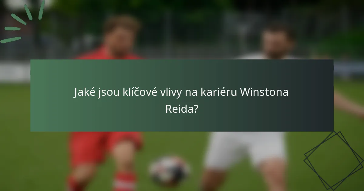 Jaké jsou klíčové vlivy na kariéru Winstona Reida?
