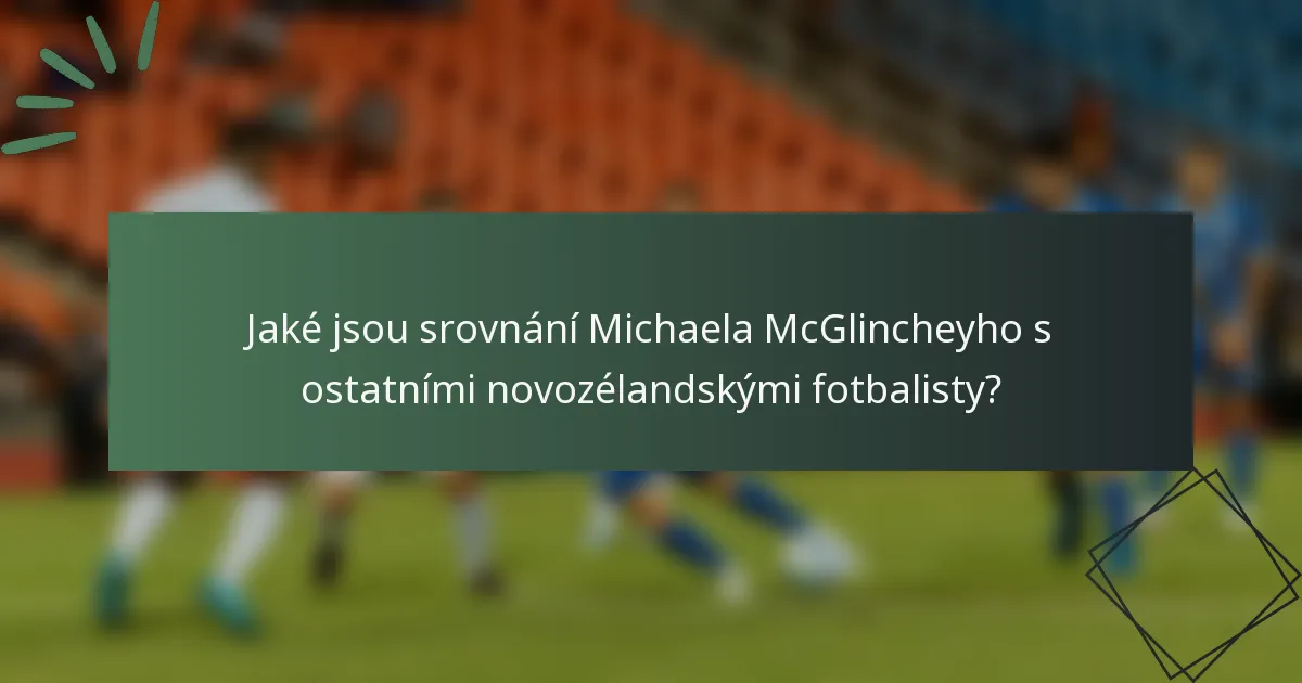 Jaké jsou srovnání Michaela McGlincheyho s ostatními novozélandskými fotbalisty?