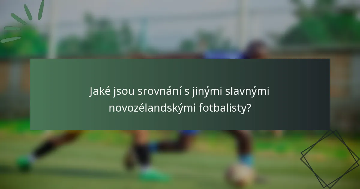 Jaké jsou srovnání s jinými slavnými novozélandskými fotbalisty?