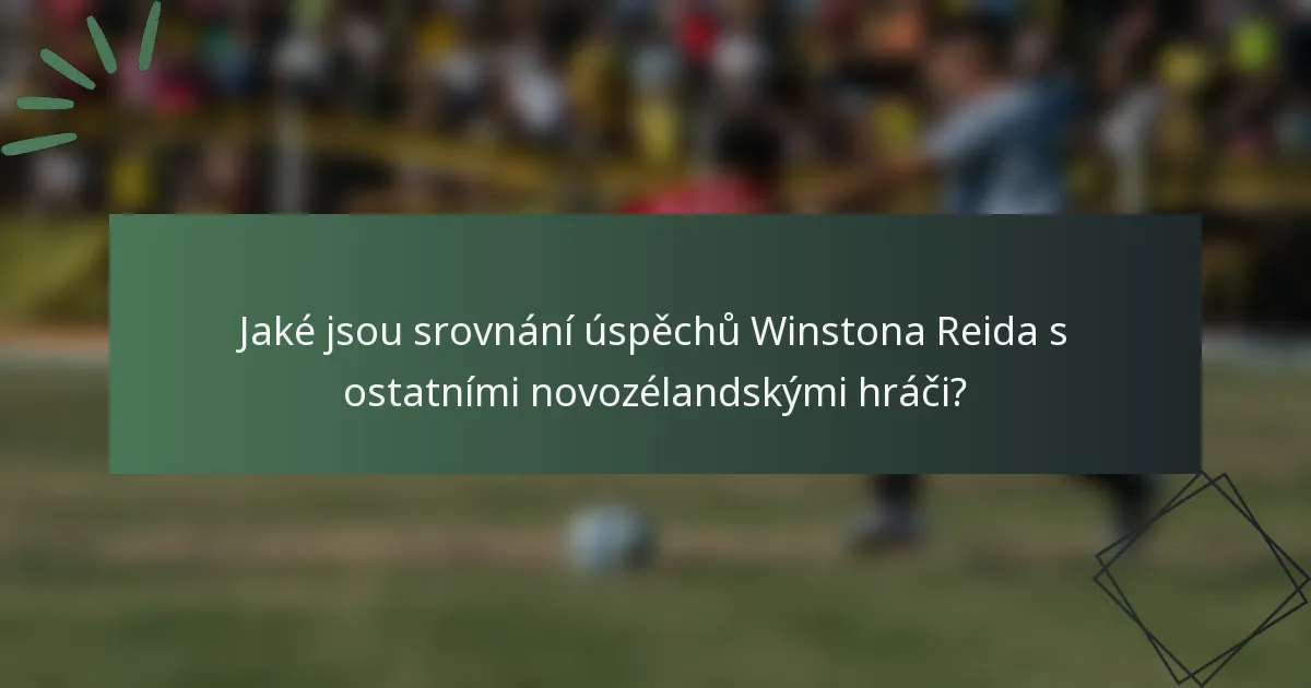 Jaké jsou srovnání úspěchů Winstona Reida s ostatními novozélandskými hráči?