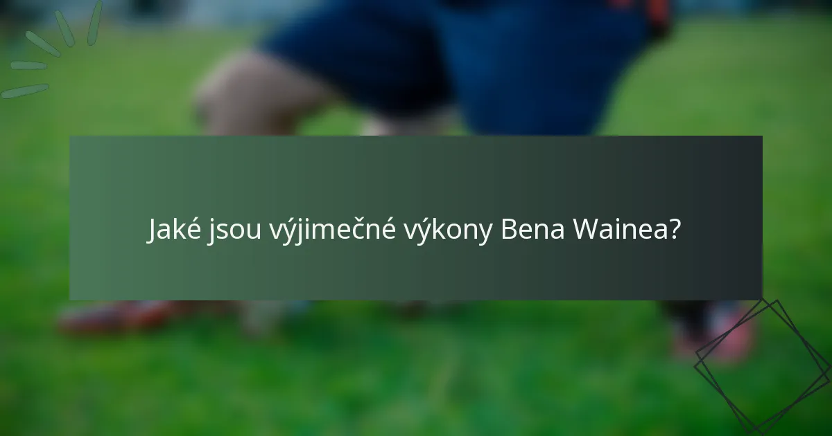 Jaké jsou výjimečné výkony Bena Wainea?
