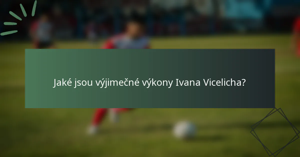 Jaké jsou výjimečné výkony Ivana Vicelicha?