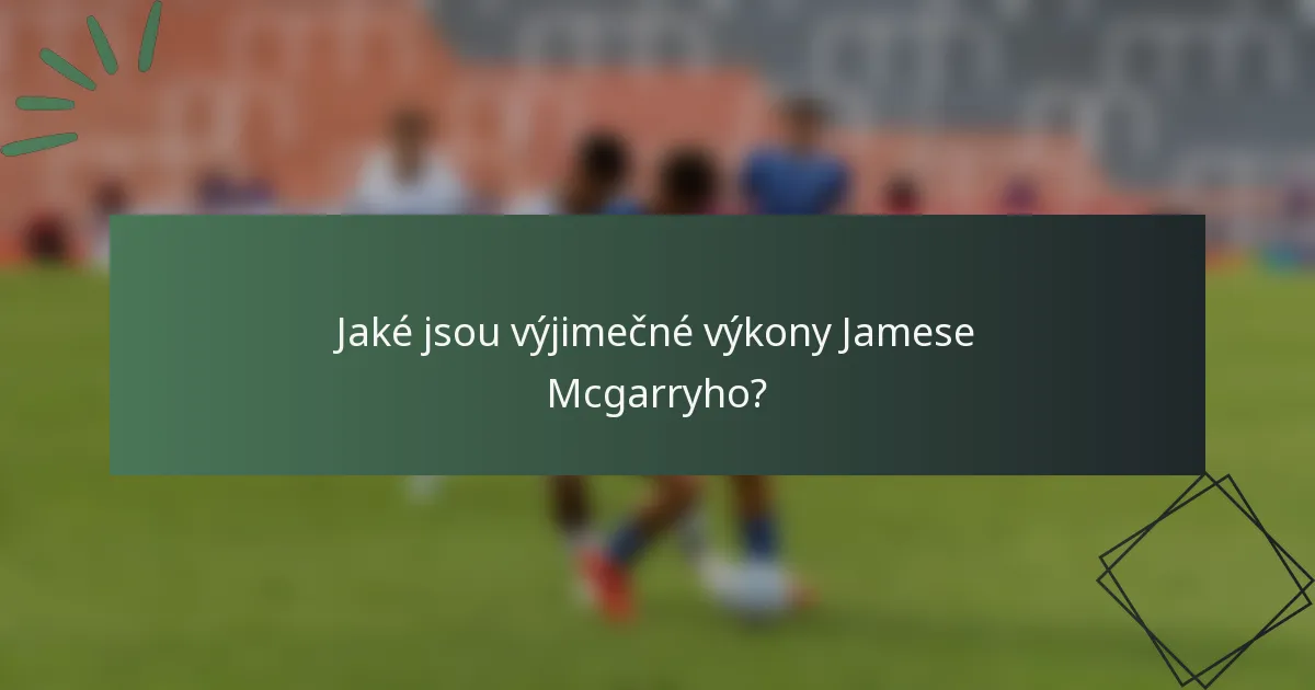 Jaké jsou výjimečné výkony Jamese Mcgarryho?