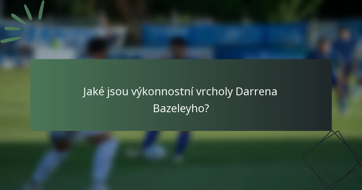 Jaké jsou výkonnostní vrcholy Darrena Bazeleyho?