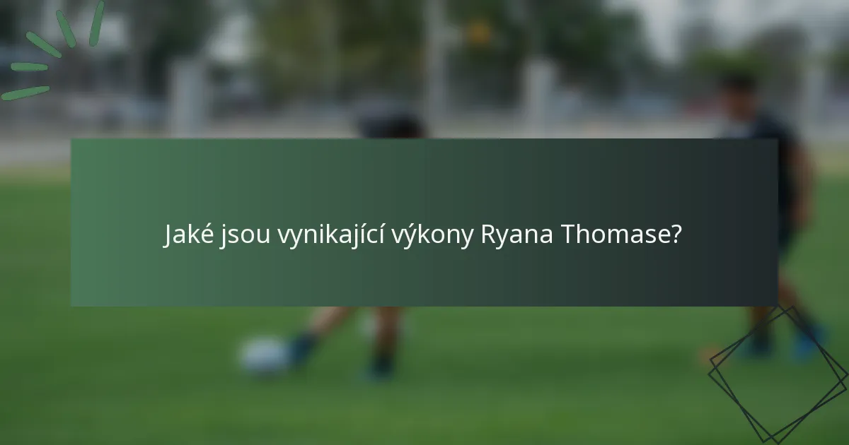 Jaké jsou vynikající výkony Ryana Thomase?