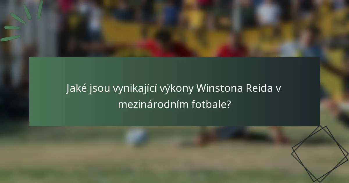 Jaké jsou vynikající výkony Winstona Reida v mezinárodním fotbale?