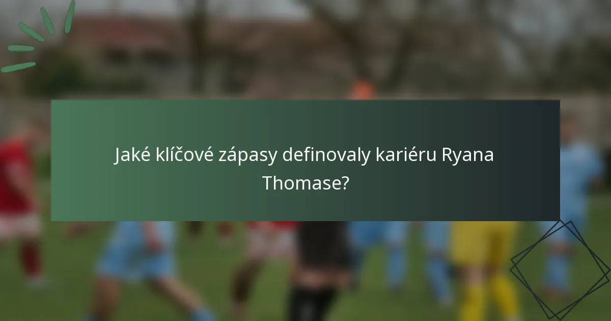 Jaké klíčové zápasy definovaly kariéru Ryana Thomase?