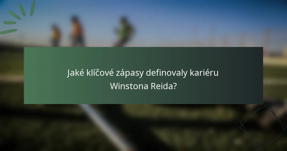 Jaké klíčové zápasy definovaly kariéru Winstona Reida?