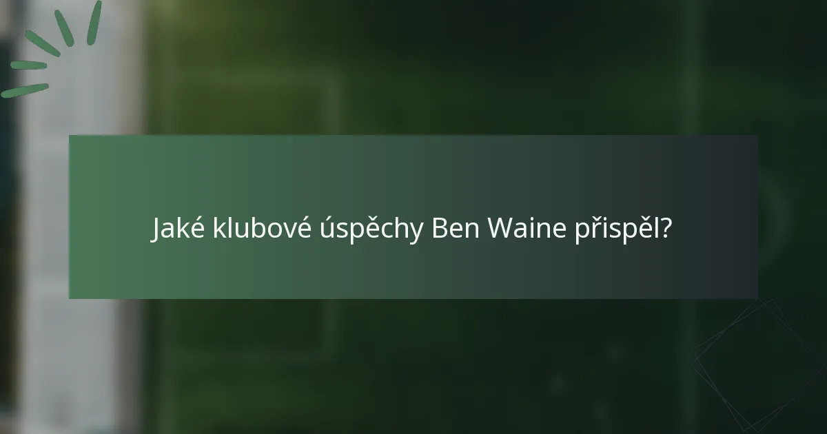 Jaké klubové úspěchy Ben Waine přispěl?
