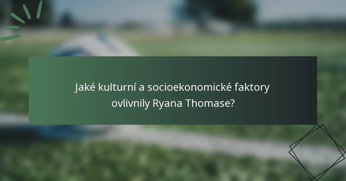 Jaké kulturní a socioekonomické faktory ovlivnily Ryana Thomase?