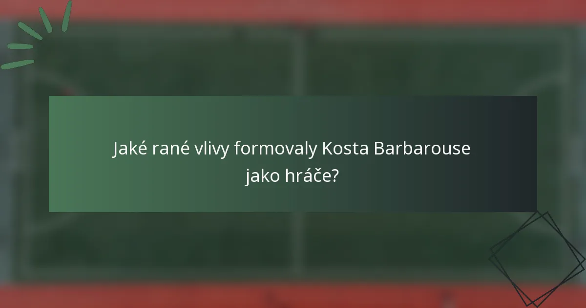 Jaké rané vlivy formovaly Kosta Barbarouse jako hráče?