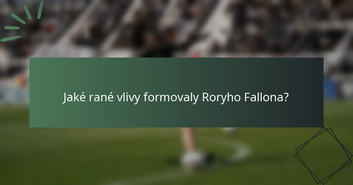 Jaké rané vlivy formovaly Roryho Fallona?