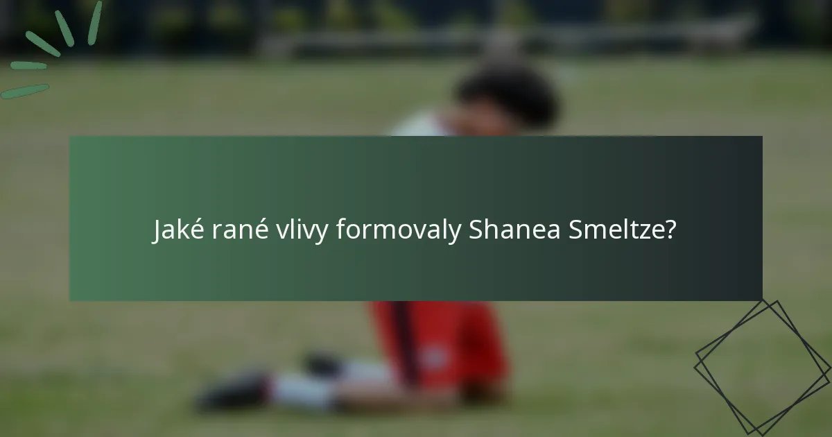Jaké rané vlivy formovaly Shanea Smeltze?