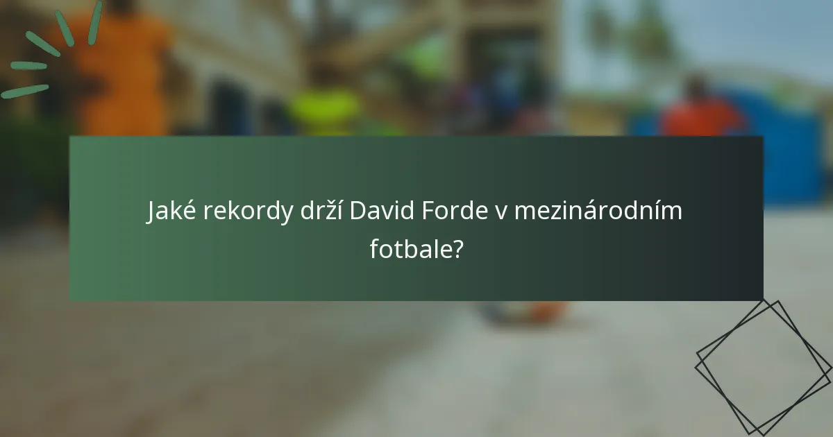 Jaké rekordy drží David Forde v mezinárodním fotbale?