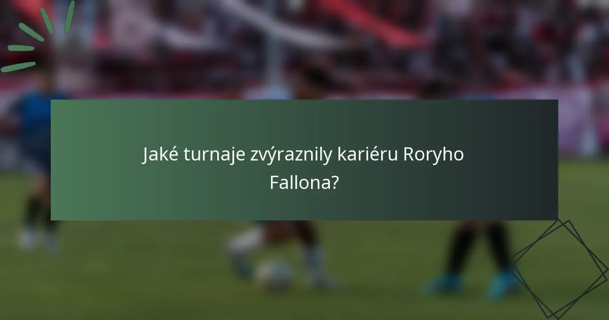 Jaké turnaje zvýraznily kariéru Roryho Fallona?