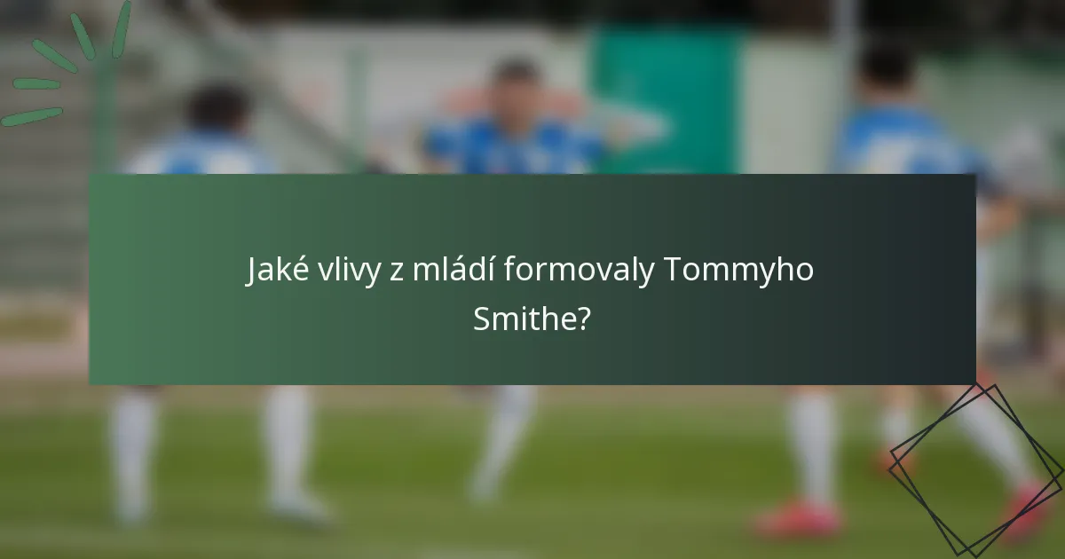 Jaké vlivy z mládí formovaly Tommyho Smithe?