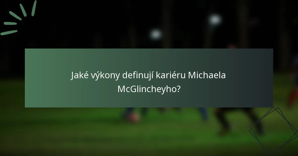 Jaké výkony definují kariéru Michaela McGlincheyho?