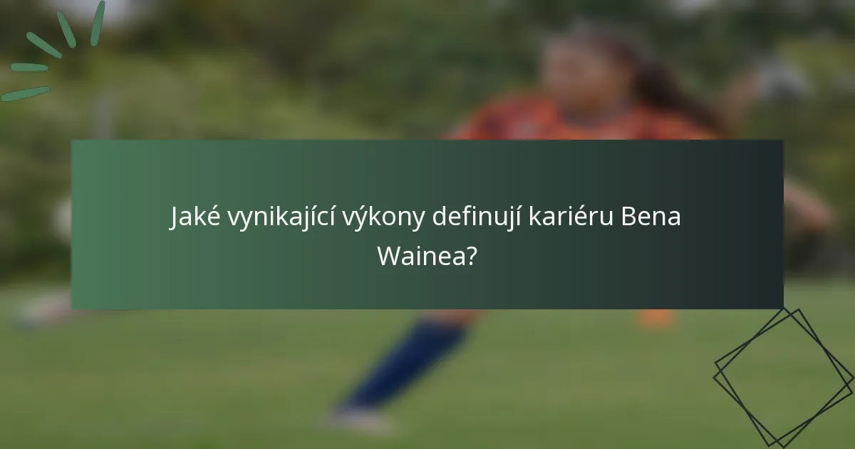 Jaké vynikající výkony definují kariéru Bena Wainea?