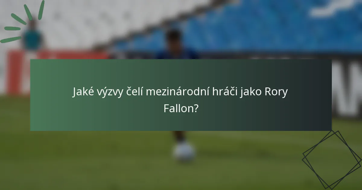 Jaké výzvy čelí mezinárodní hráči jako Rory Fallon?