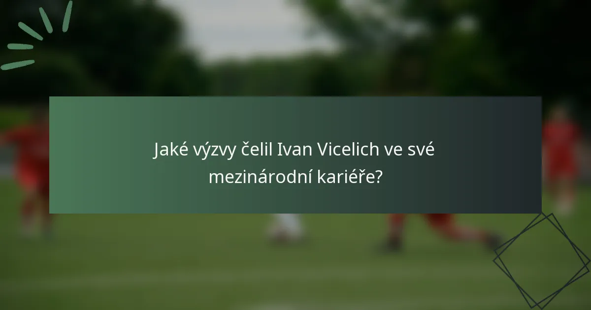 Jaké výzvy čelil Ivan Vicelich ve své mezinárodní kariéře?