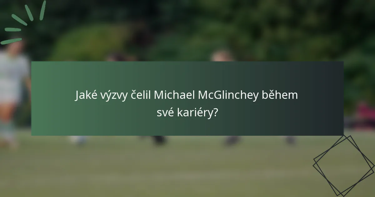 Jaké výzvy čelil Michael McGlinchey během své kariéry?